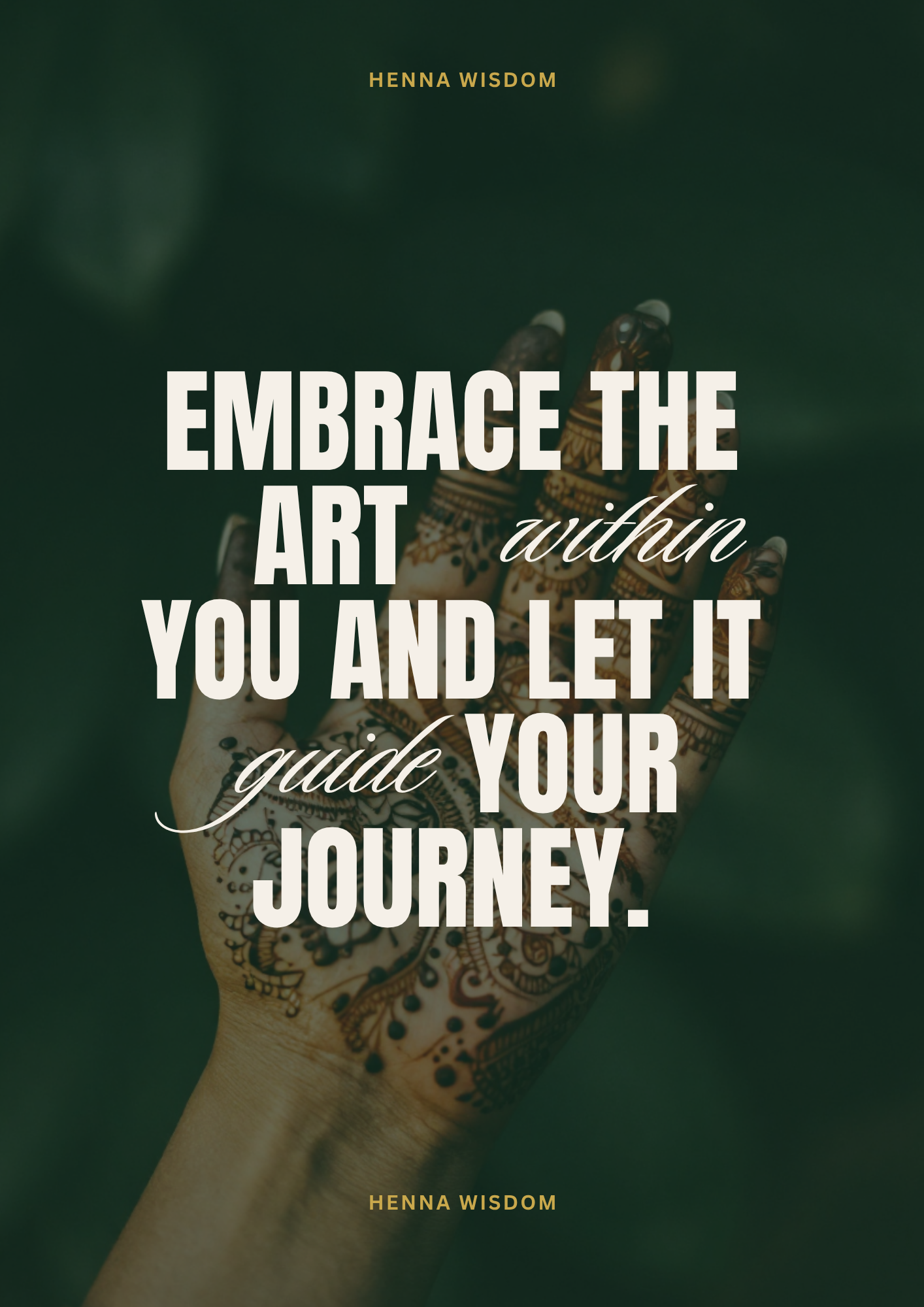 A dark green square graphic with a hand raised in front of a blurred background, overlaid with the text 'EMBRACE THE ART WITHIN YOU AND LET IT GUIDE YOUR JOURNEY.' in large white lettering, plus 'HENNA WISDOM' at the top and bottom.